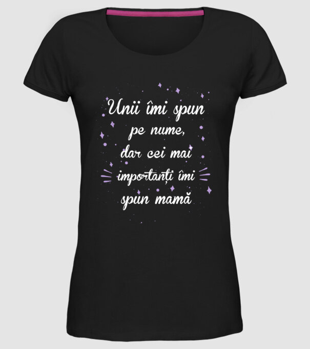 Unii îmi spun pe nume, dar cei mai importanți îmi spun mamă model negru pe tricou