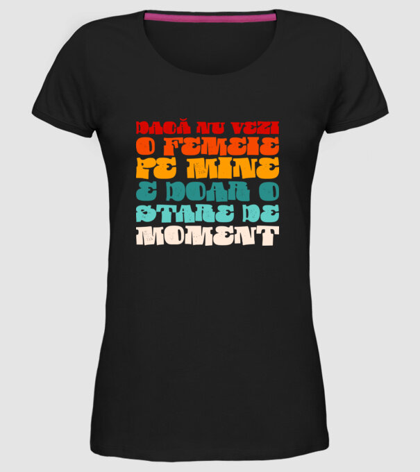 dacă nu vezi o femeie pe mine, e doar o stare de moment model negru pe tricou