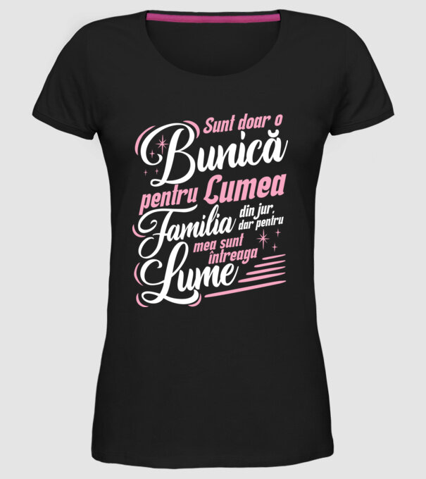 Sunt doar o bunică pentru lumea din jur, dar pentru familia mea sunt întreaga lume! model negru pe tricou
