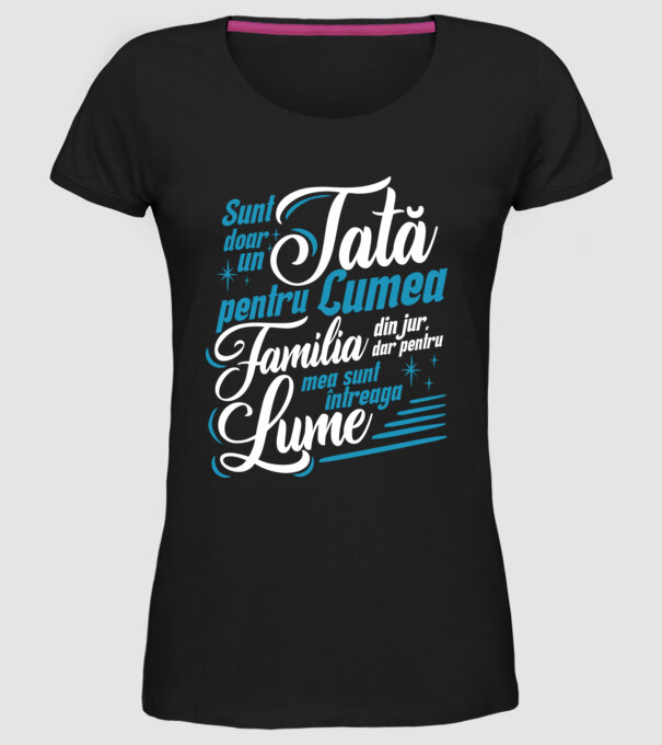 Sunt doar un tată pentru lumea din jur, dar pentru familia mea sunt întreaga lume! model negru pe tricou