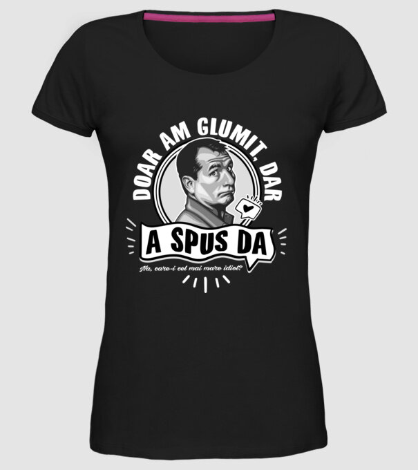 Doar am glumit, dar - a spus da - na, care-i cel mai mare idiot model negru pe tricou