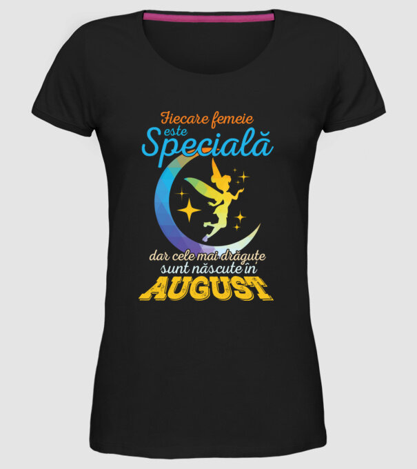 Fiecare femeie este specială, dar cele mai drăguțe sunt născute în august model negru pe tricou