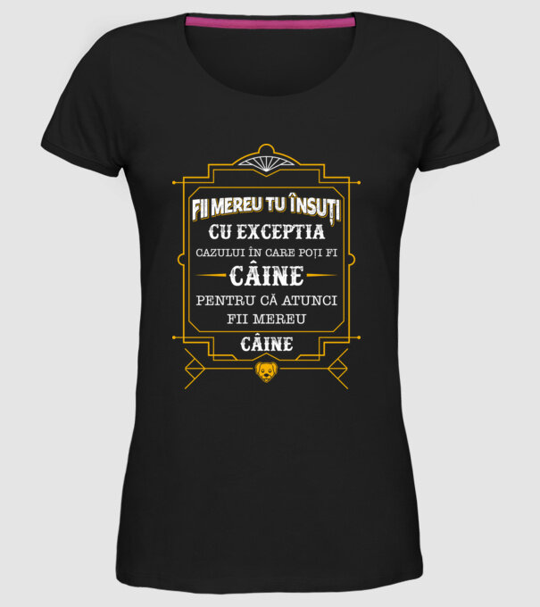 Fii mereu tu însuți, cu excepția cazului în care poți fi câine, pentru că atunci fii mereu câine! model negru pe tricou