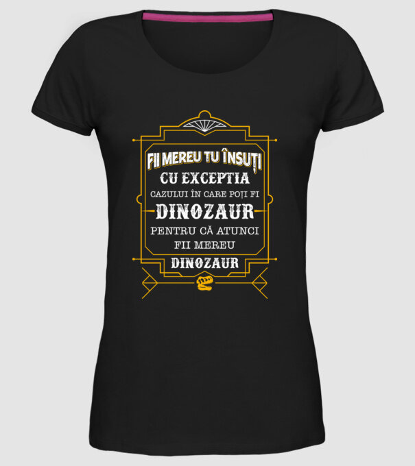 Fii mereu tu însuți, cu excepția cazului în care poți fi dinozaur, pentru că atunci fii mereu dinozaur! model negru pe tricou