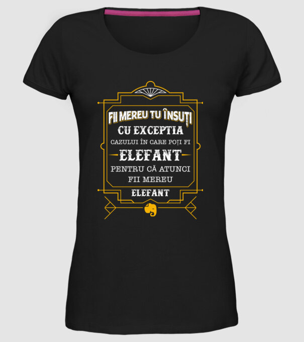 Fii mereu tu însuți, cu excepția cazului în care poți fi elefant, pentru că atunci fii mereu elefant! model negru pe tricou