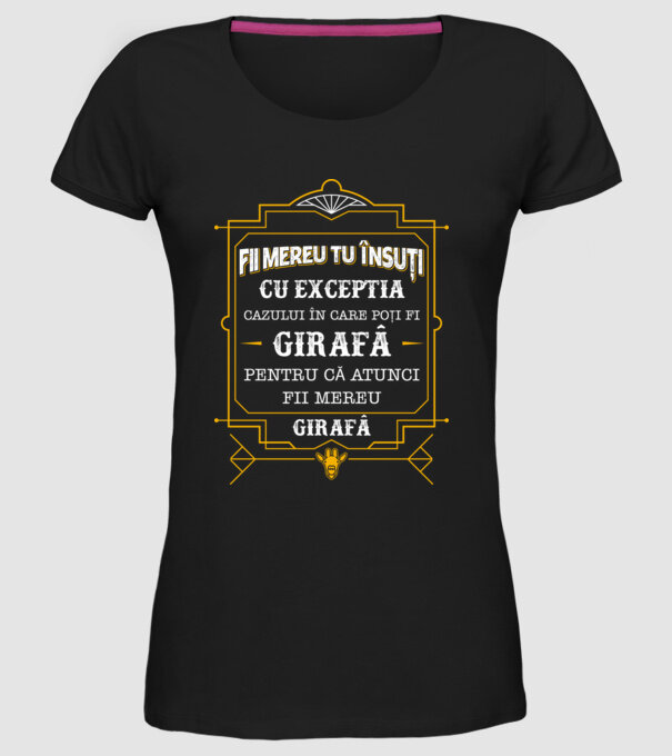 Fii mereu tu însuți, cu excepția cazului în care poți fi girafă, pentru că atunci fii mereu girafă! model negru pe tricou