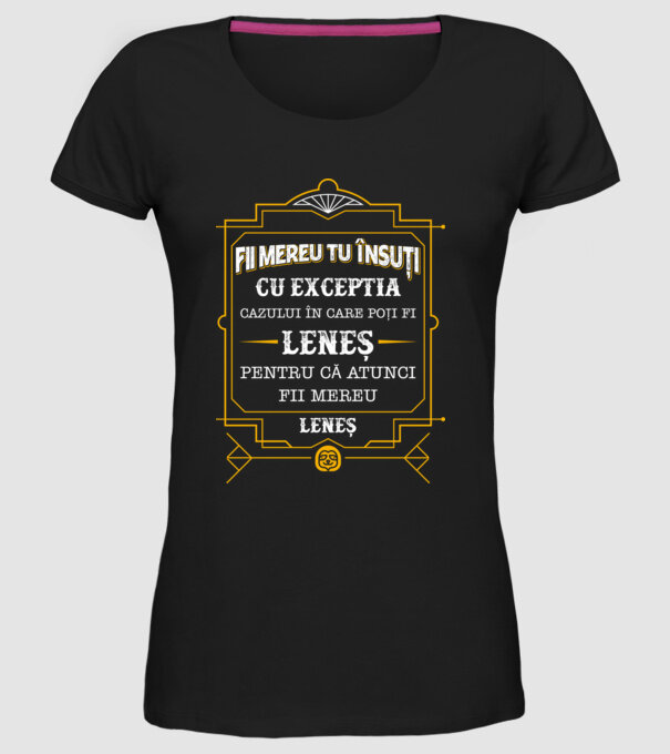 Fii mereu tu însuți, cu excepția cazului în care poți fi leneș, pentru că atunci fii mereu leneș! model negru pe tricou