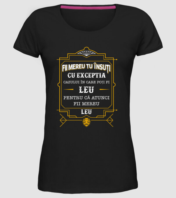 Fii mereu tu însuți, cu excepția cazului în care poți fi leu, pentru că atunci fii mereu leu! model negru pe tricou
