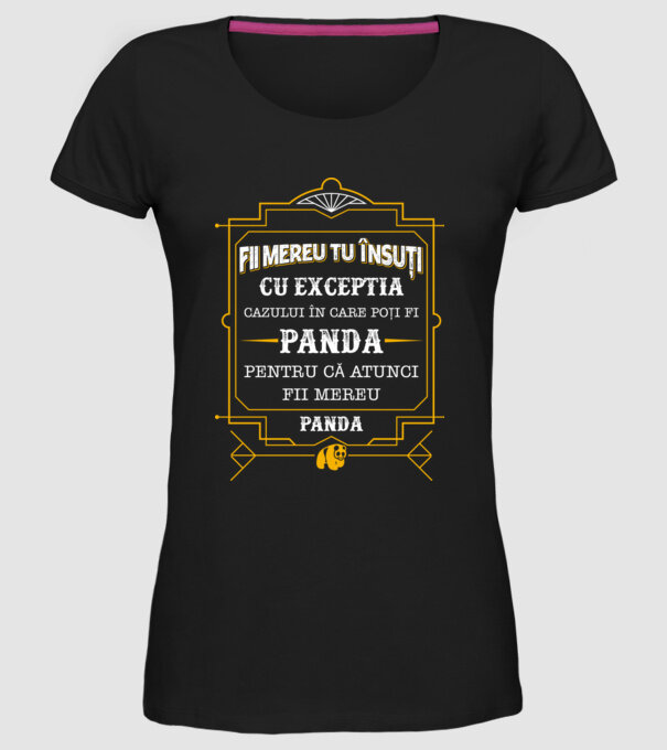 Fii mereu tu însuți, cu excepția cazului în care poți fi panda, pentru că atunci fii mereu panda! model negru pe tricou