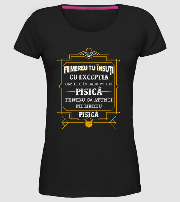 Fii mereu tu însuți, cu excepția cazului în care poți fi pisică, pentru că atunci fii mereu pisică! model negru pe tricou