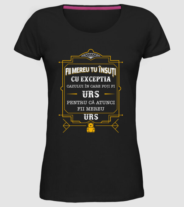 Fii mereu tu însuți, cu excepția cazului în care poți fi urs, pentru că atunci fii mereu urs! model negru pe tricou