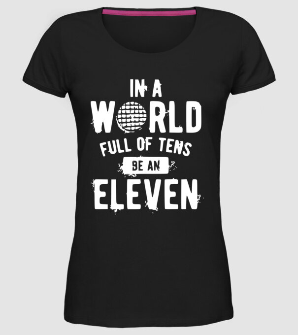 in a world of full of tens be an eleven model negru pe tricou