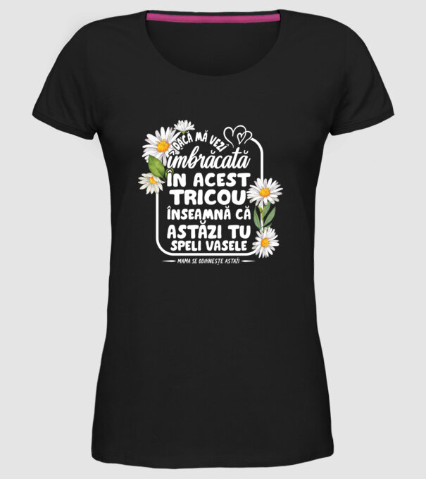 Dacă o vezi îmbrăcată în acest tricou, înseamnă că astăzi tu speli vasele. Mama se odihnește astăzi. model negru pe tricou