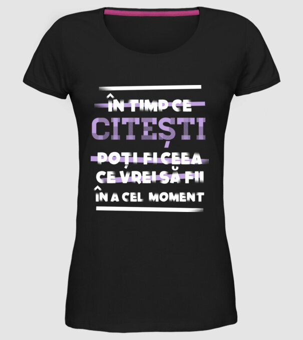 în timp ce citești poți fi ceea ce vrei să fii - în acel moment model negru pe tricou