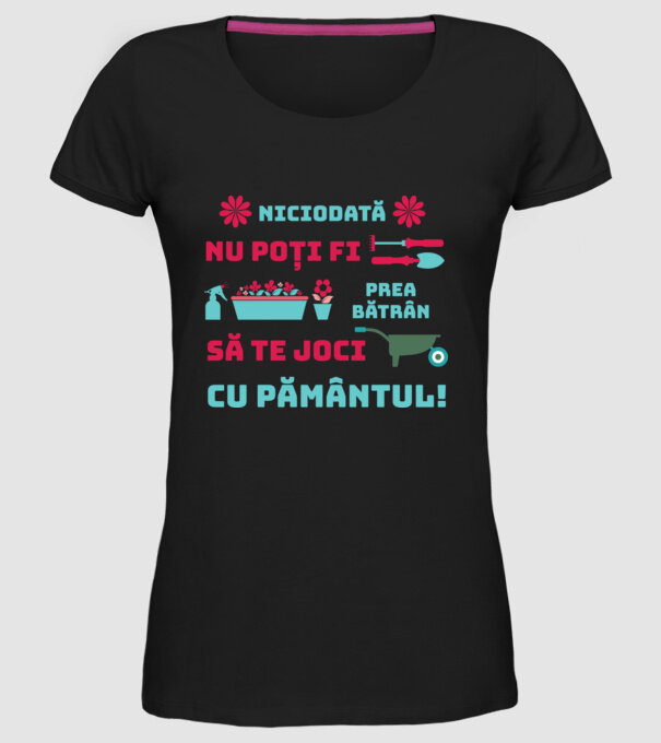 niciodată nu poți fi prea bătrân să te joci cu pământul  model negru pe tricou