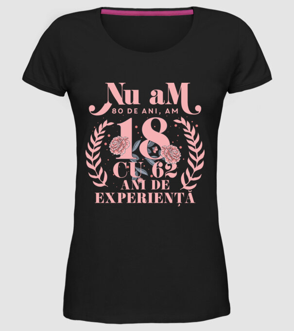 Nu am 80 de ani, am 18 cu 62 ani de experiență model negru pe tricou