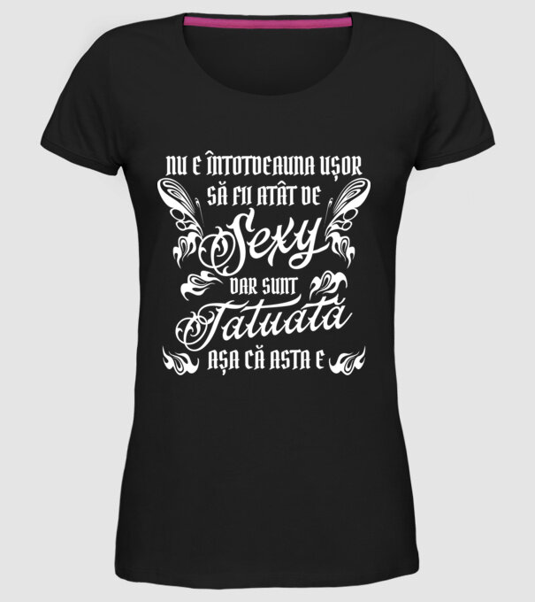 Nu e întotdeauna ușor să fii atât de sexy, dar sunt tatuată, așa că asta e model negru pe tricou