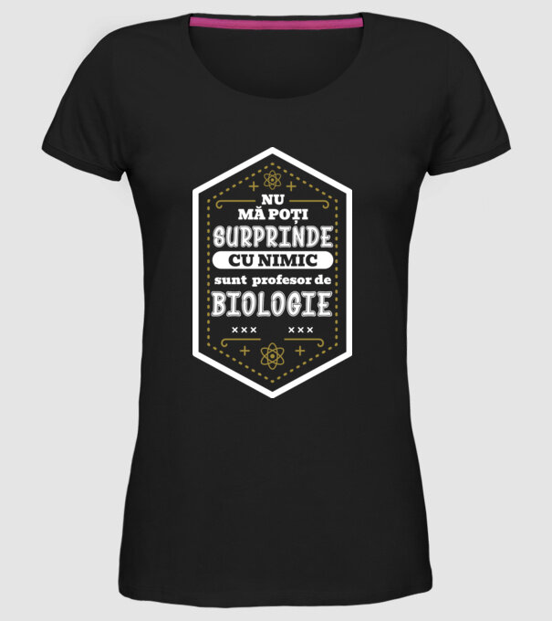 Nu mă poți surprinde cu nimic, sunt profesor de BIOLOGIE model negru pe tricou