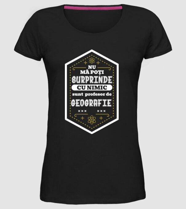 Nu mă poți surprinde cu nimic, sunt profesor de GEOGRAFIE model negru pe tricou