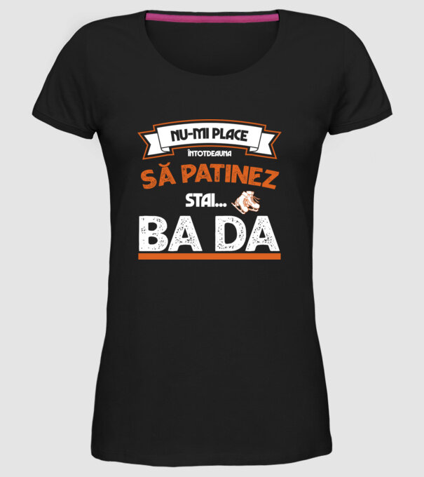 Nu-mi place întotdeauna să patinez, stai, ba da model negru pe tricou