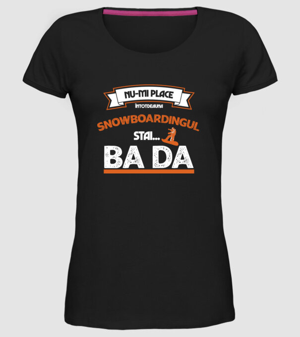 nu-mi place întotdeauna snowboardingul, stai numai, ba da model negru pe tricou