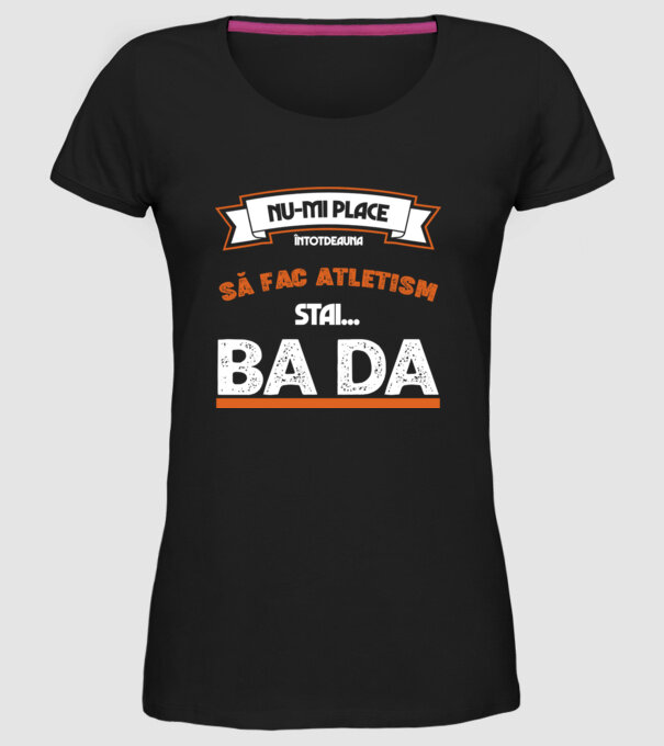 nu-mi place întotdeauna să fac atletism, stai un pic, ba da model negru pe tricou