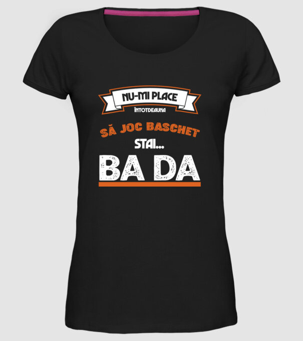 nu-mi place întotdeauna să joc baschet, stai un pic, ba da model negru pe tricou
