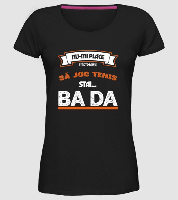 nu-mi place întotdeauna să joc tenis, stai un pic, ba da model negru pe tricou