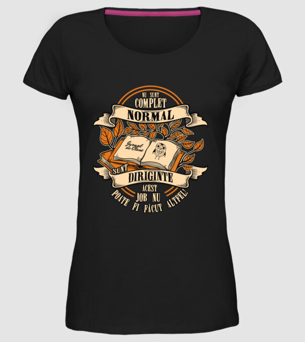 nu sunt complet normal - sunt diriginte acest job nu poate fi făcut altfel! model negru pe tricou