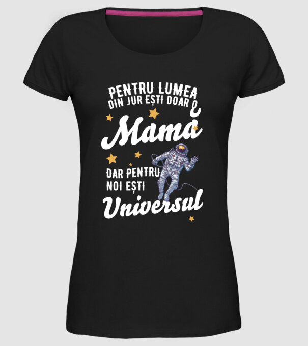 Pentru lumea din jur ești doar o mamă, dar pentru noi ești universul model negru pe tricou