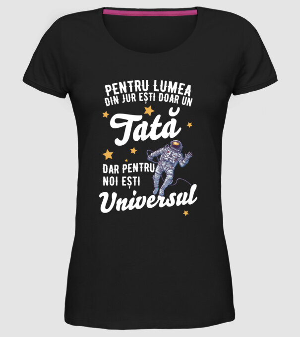 Pentru lumea din jur ești doar un tată, dar pentru noi ești universul model negru pe tricou