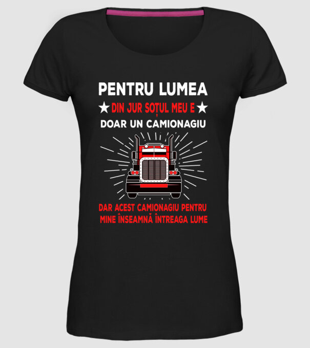 Pentru lumea din jur soțul meu e doar un camionagiu, dar acest camionagiu pentru mine înseamnă întreaga lume model negru pe tricou