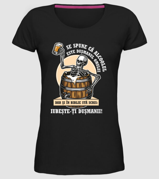 Se spune că alcoolul este dușmanul omului, dar și în biblie stă scris: iubește-ți dușmanii! model negru pe tricou