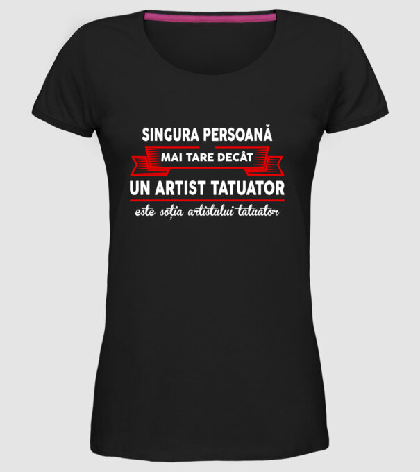 singura persoană mai tare decât un artist tatuator este soția artistului tatuator model negru pe tricou