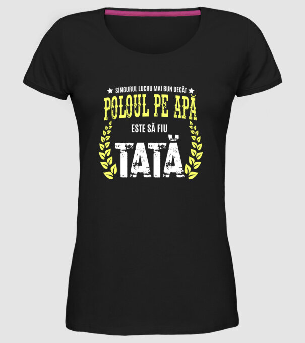 Singurul lucru mai bun decât poloul pe apă este să fiu tată model negru pe tricou