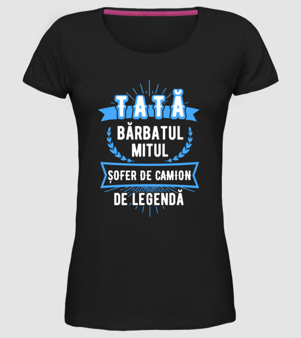 TATĂ - bărbatul, mitul, ȘOFER DE CAMION de legendă model negru pe tricou