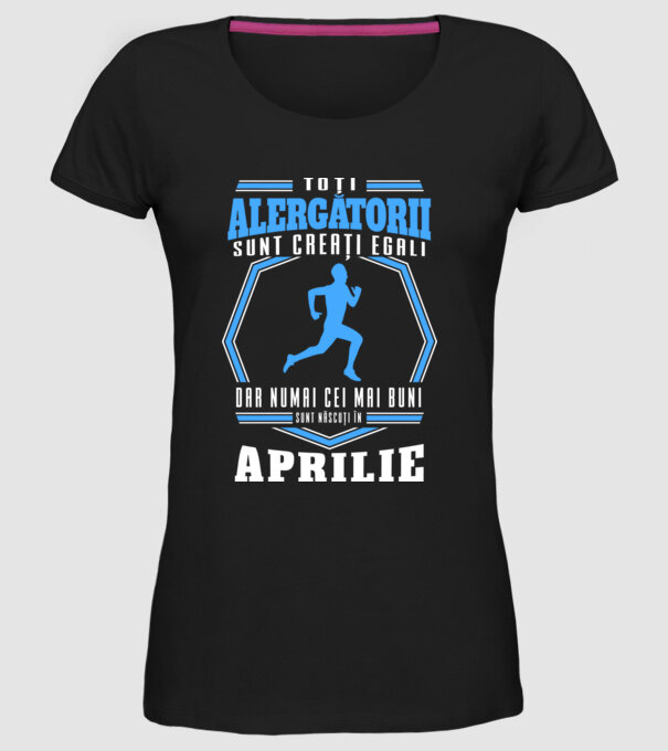 Toți alergătorii sunt creați egali, dar numai cei mai buni sunt născuți în aprilie model negru pe tricou