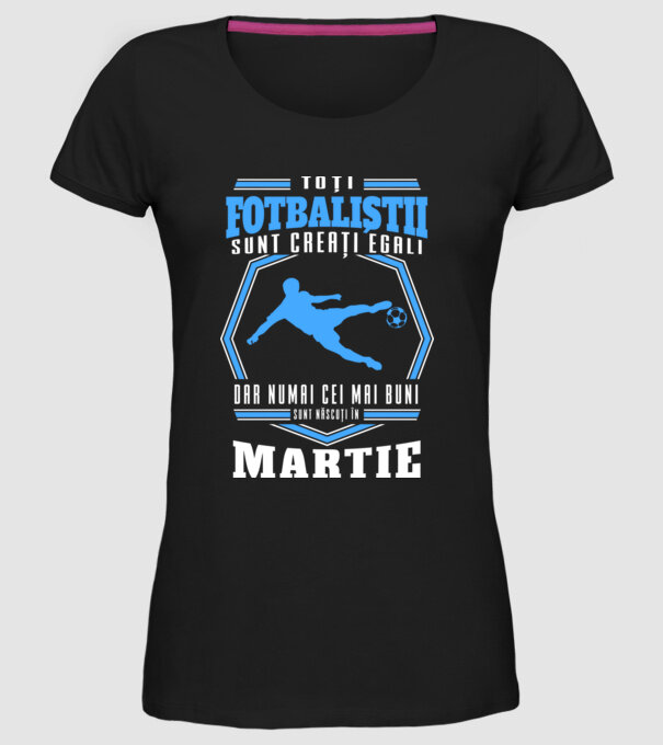 Toți fotbaliștii sunt creați egali, dar numai cei mai buni sunt născuți în martie model negru pe tricou