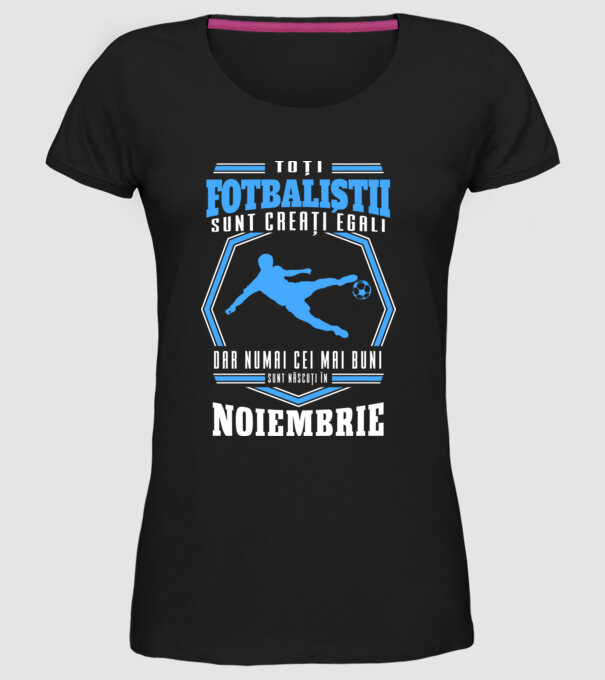 Toți fotbaliștii sunt creați egali, dar numai cei mai buni sunt născuți în noiembrie model negru pe tricou