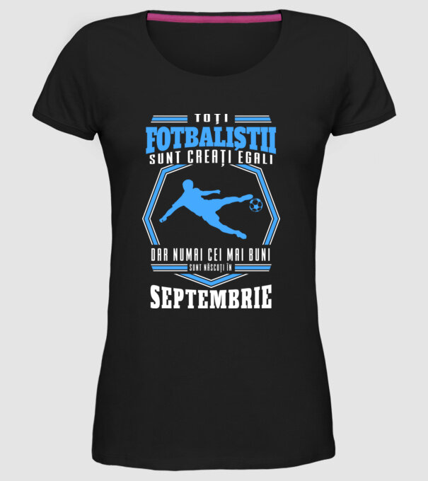 Toți fotbaliștii sunt creați egali, dar numai cei mai buni sunt născuți în septembrie model negru pe tricou