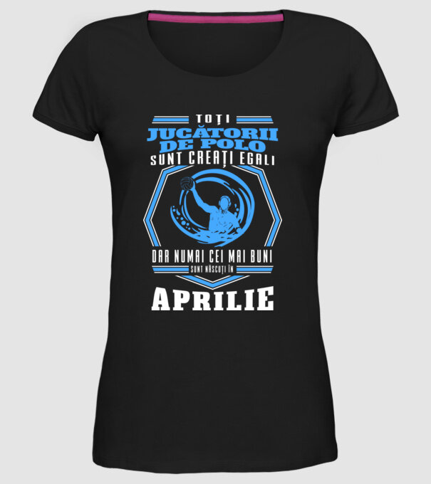 Toți jucătorii de polo sunt creați egali, dar numai cei mai buni sunt născuți în aprilie model negru pe tricou