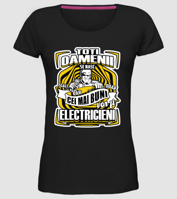 Toți oamenii - se nasc egali dar doar cei mai buni vor fi-electricieni model negru pe tricou
