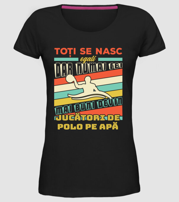 toți se nasc egali, dar numai cei mai buni devin jucători de polo pe apă model negru pe tricou