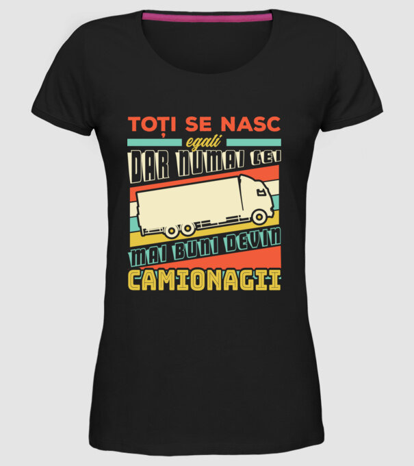 Toți se nasc egali, dar numai cei mai buni devin camionagii model negru pe tricou