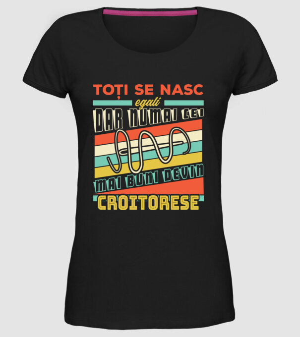 Toți se nasc egali, dar numai cei mai buni devin croitorese model negru pe tricou