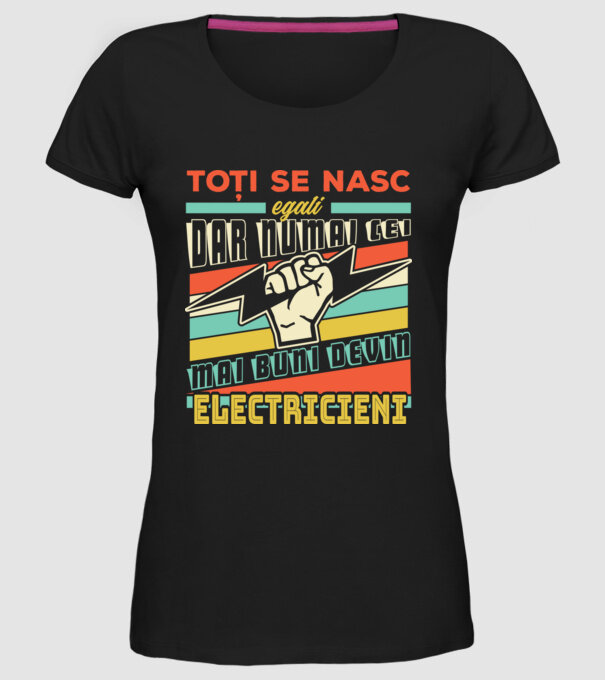 Toți se nasc egali, dar numai cei mai buni devin electricieni model negru pe tricou
