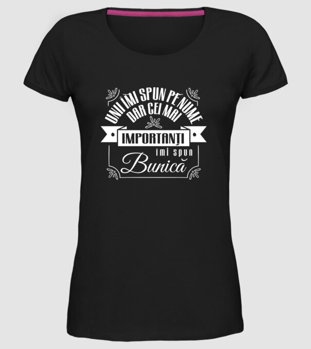 Unii îmi spun pe nume, dar cei mai importanți îmi spun bunică model negru pe tricou