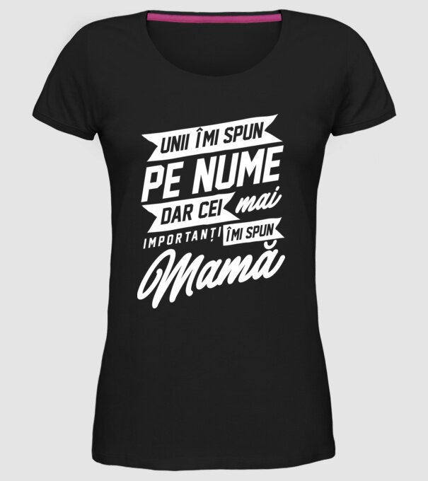 Unii îmi spun pe nume, dar cei mai importanți îmi spun mamă model negru pe tricou
