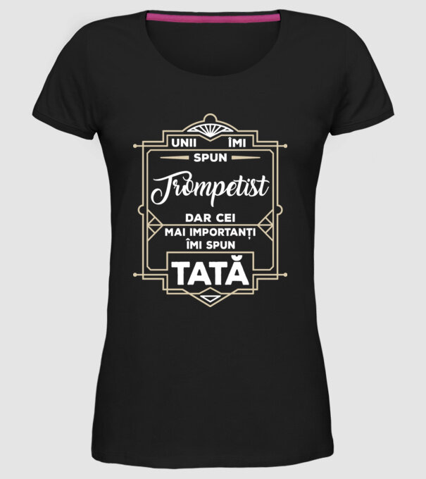 unii îmi spun trompetist, dar cei mai importanți îmi spun tată model negru pe tricou