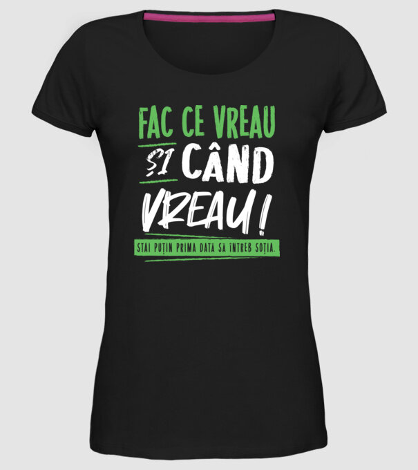Fac ce vreau și când vreau! model negru pe tricou